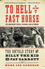 To Hell on a Fast Horse Updated Edition: The Untold Story of Billy the Kid and Pat Garrett
