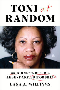 Title: Toni at Random: The Iconic Writer's Legendary Editorship, Author: Dana A. Williams