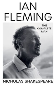 Free book finder download Ian Fleming: The Complete Man by Nicholas Shakespeare 9780063012240 PDB