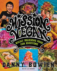 Download ebooks free text format Mission Vegan: Wildly Delicious Food for Everyone 9780063012981 by Danny Bowien, JJ Goode EdD., Danny Bowien, JJ Goode EdD.
