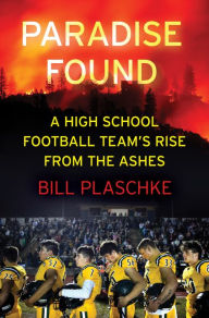 Title: Paradise Found: A High School Football Team's Rise from the Ashes, Author: Bill Plaschke