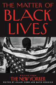 Free download ipod audiobooks The Matter of Black Lives: Writing from The New Yorker 9780063017603 FB2 iBook (English literature) by Jelani Cobb, David Remnick, Jelani Cobb, David Remnick