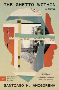 Title: The Ghetto Within: A Novel, Author: Santiago H. Amigorena