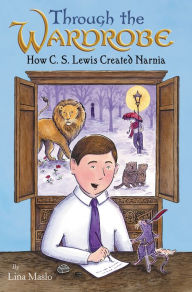 Title: Through the Wardrobe: How C. S. Lewis Created Narnia, Author: Lina Maslo