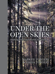 Title: Under the Open Skies: Finding Peace and Health in Nature, Author: Markus Torgeby
