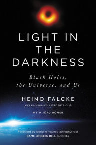 Title: Light in the Darkness: Black Holes, the Universe, and Us, Author: Heino Falcke