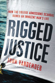 Rigged Justice: How the College Admissions Scandal Ruined an Innocent Man's Life