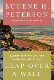 Title: Leap Over a Wall: Earthy Spirituality for Everyday Christians, Author: Eugene H. Peterson