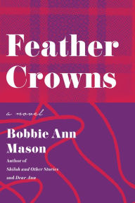 Download book from amazon to computer Feather Crowns: A Novel 9780063021860 MOBI DJVU FB2 by Bobbie Ann Mason (English literature)