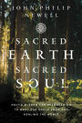 Sacred Earth, Sacred Soul: Celtic Wisdom for Reawakening to What Our Souls Know and Healing the World