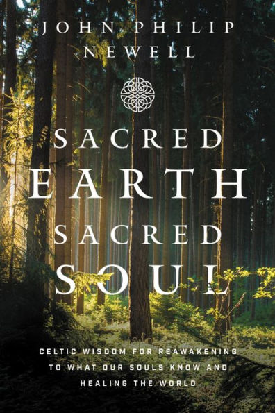 Sacred Earth, Soul: Celtic Wisdom for Reawakening to What Our Souls Know and Healing the World