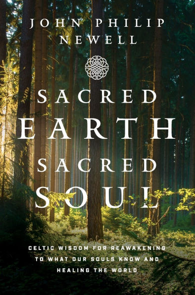 Sacred Earth, Soul: Celtic Wisdom for Reawakening to What Our Souls Know and Healing the World