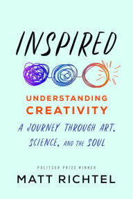 Title: Inspired: Understanding Creativity: A Journey Through Art, Science, and the Soul, Author: Matt Richtel