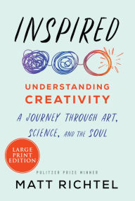 Title: Inspired: Understanding Creativity: A Journey Through Art, Science, and the Soul, Author: Matt Richtel