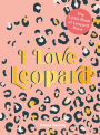I Love Leopard: The Little Book of Leopard Print