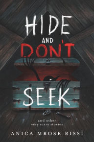 Title: Hide and Don't Seek: And Other Very Scary Stories, Author: Anica Mrose Rissi