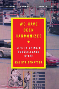 Title: We Have Been Harmonized: Life in China's Surveillance State, Author: Kai Strittmatter