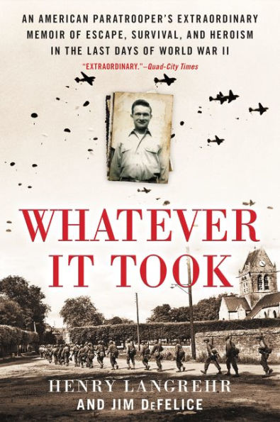 Whatever It Took: An American Paratrooper's Extraordinary Memoir of Escape, Survival, and Heroism in the Last Days of World War II