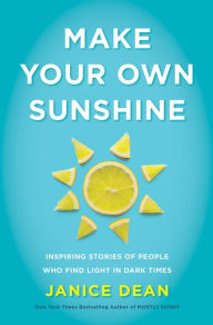 Ibooks download for mac Make Your Own Sunshine: Inspiring Stories of People Who Find Light in Dark Times 9780063027954 by Janice Dean ePub (English literature)