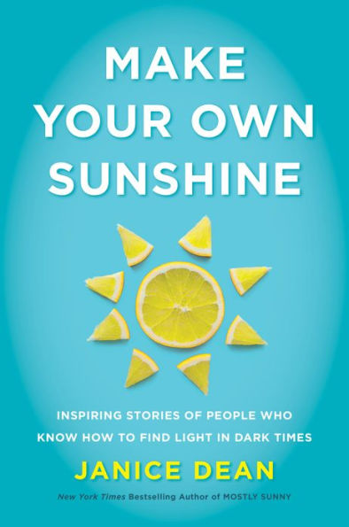 Make Your Own Sunshine: Inspiring Stories of People Who Find Light in Dark Times