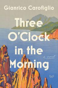 Title: Three O'Clock in the Morning: A Novel, Author: Gianrico Carofiglio