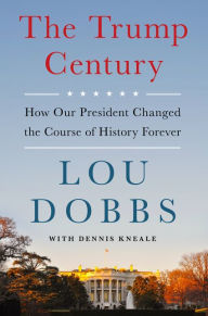 Free download books kindle The Trump Century: How Our President Changed the Course of History Forever  by Lou Dobbs 9780063029040