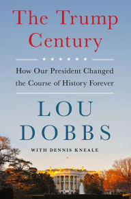 Title: The Trump Century: How Our President Changed the Course of History Forever, Author: Lou Dobbs