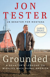 Title: Grounded: A Senator's Lessons on Winning Back Rural America, Author: Jon Tester
