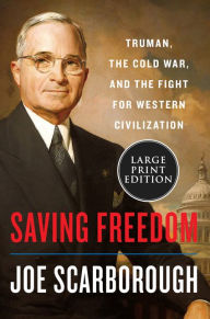 Title: Saving Freedom: Truman, the Cold War, and the Fight for Western Civilization, Author: Joe Scarborough
