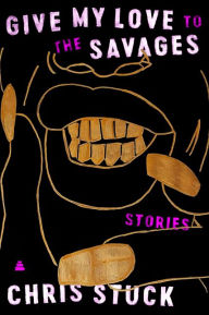 Free books download for nook Give My Love to the Savages: Stories by Chris Stuck MOBI iBook