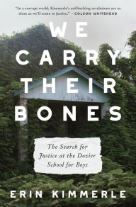 Title: We Carry Their Bones: The Search for Justice at the Dozier School for Boys, Author: Erin Kimmerle
