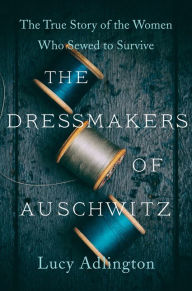 Books as pdf file free downloading The Dressmakers of Auschwitz: The True Story of the Women Who Sewed to Survive in English