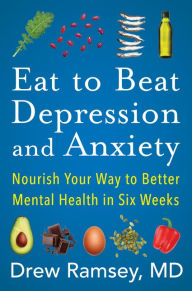 Free ebooks downloading pdf format Eat to Beat Depression and Anxiety: Nourish Your Way to Better Mental Health in Six Weeks (English literature) 9780063031715 CHM