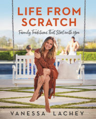 Title: Life from Scratch: Family Traditions That Start with You, Author: Vanessa Lachey