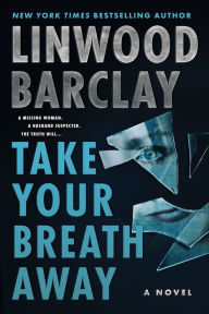 Title: Take Your Breath Away: A Novel, Author: Linwood Barclay