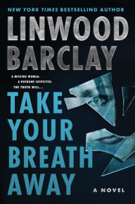 Title: Take Your Breath Away: A Novel, Author: Linwood Barclay