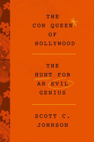 Title: The Con Queen of Hollywood: The Hunt for an Evil Genius, Author: Scott C Johnson