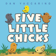 Title: Five Little Chicks: An Easter And Springtime Book For Kids, Author: Dan Yaccarino