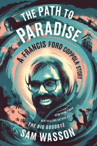 Title: The Path to Paradise: A Francis Ford Coppola Story, Author: Sam Wasson