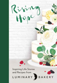 Title: Rising Hope: Inspiring Life Stories and Recipes from Luminary Bakery, Author: Rachel Stonehouse