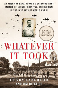 Whatever It Took: An American Paratrooper's Extraordinary Memoir of Escape, Survival, and Heroism in the Last Days of World War II