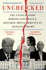 Title: Unchecked: The Untold Story Behind Congress's Botched Impeachments of Donald Trump, Author: Rachael Bade