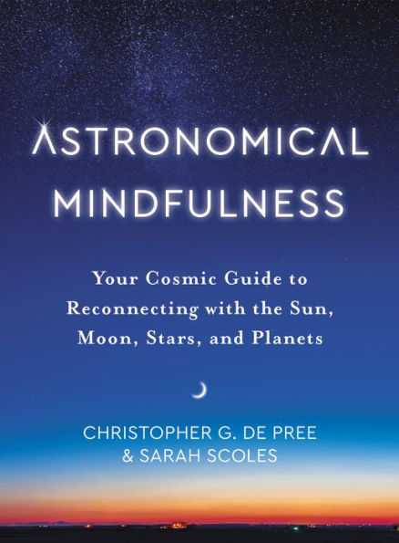 Astronomical Mindfulness: Your Cosmic Guide to Reconnecting with the Sun, Moon, Stars, and Planets