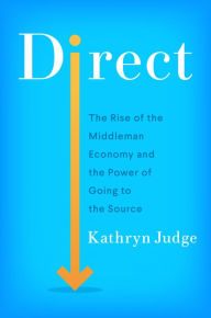 Books online free downloads Direct: The Rise of the Middleman Economy and the Power of Going to the Source  in English 9780063041974 by Kathryn Judge