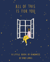 Title: All of This Is for You: A Little Book of Kindness, Author: Ruby Jones