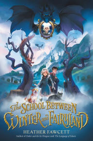 Title: The School Between Winter and Fairyland, Author: Heather Fawcett