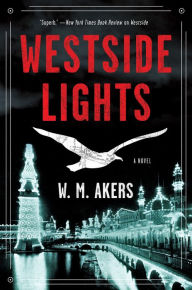 Title: Westside Lights: A Novel, Author: W. M. Akers