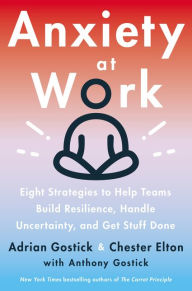 Download pdf format books Anxiety at Work: 8 Strategies to Help Teams Build Resilience, Handle Uncertainty, and Get Stuff Done PDF DJVU PDB by Adrian Gostick, Chester Elton (English literature)