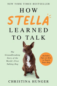 Title: How Stella Learned to Talk: The Groundbreaking Story of the World's First Talking Dog, Author: Christina Hunger