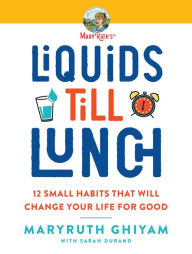 Title: Liquids till Lunch: 12 Small Habits That Will Change Your Life for Good, Author: MaryRuth Ghiyam